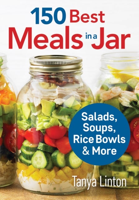 150 Best Meals in a Jar - Salads, Soups, Rice Bowls and More