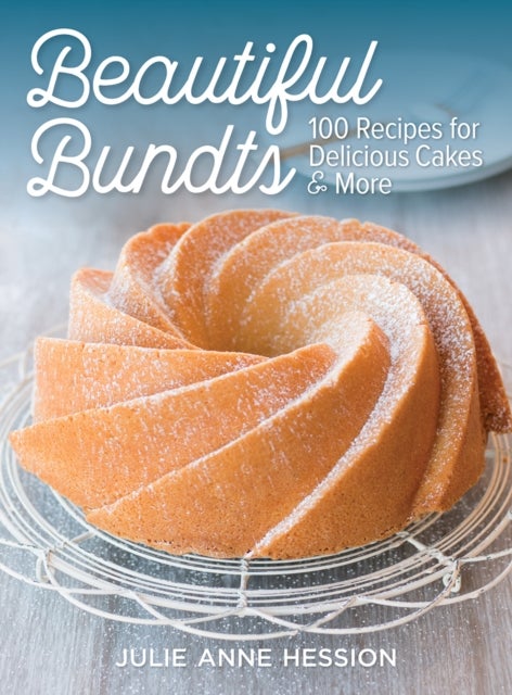 Beautiful Bundts - 100 Recipes for Delicious Cakes and More