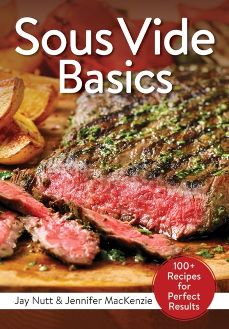 Sous Vide Basics: 100+ Recipes for Perfect Results - 100+ Recipes for Perfect Results