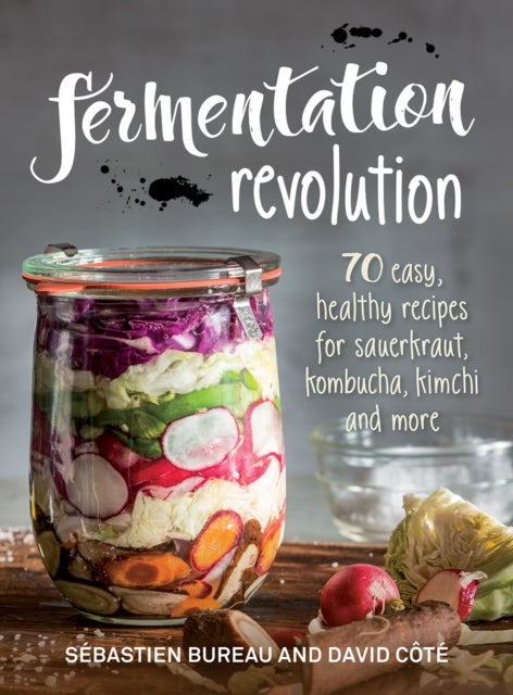 Fermentation Revolution - 70 Easy Recipes for Kombucha, Kimchi and More