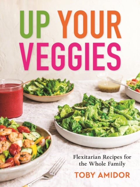 Up Your Veggies - Flexitarian Recipes for the Whole Family