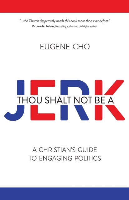 THOU SHALT NOT BE A JERK - A Christian's Guide to Engaging Politics