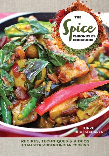The Spice Chronicles Cookbook - Recipes, Techniques & Videos to Master Modern Indian Cooking