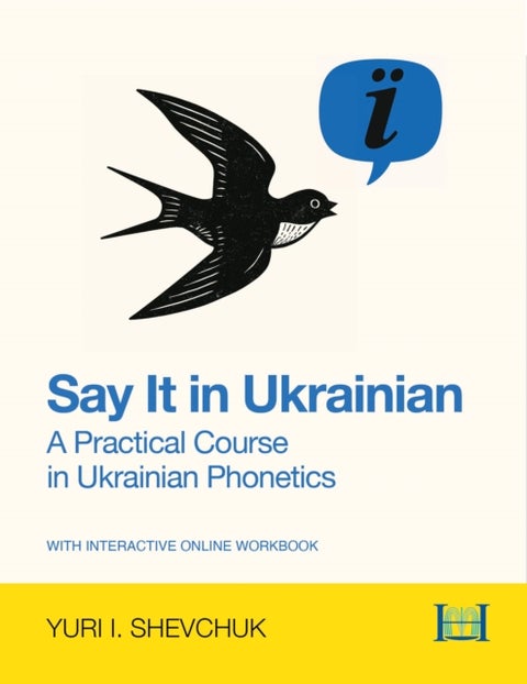 Say it in Ukrainian: A Practical Course in Ukrainian Phonetics - A Practical Course in Ukrainian Phonetics
