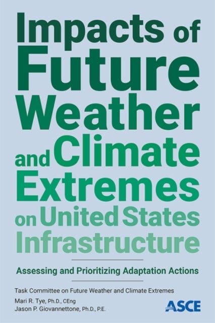 Impacts of Future Weather and Climate Extremes on United States Infrastructure - Assessing and Prioritizing Adaptation Actions