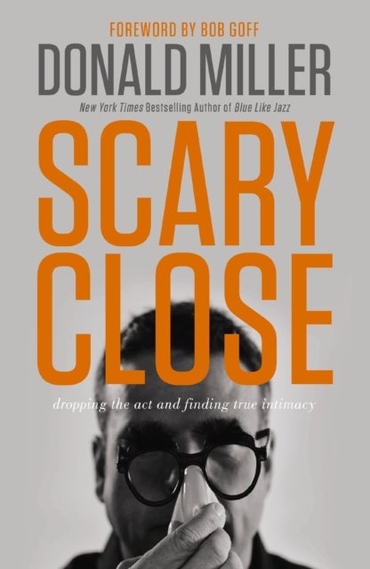 Scary Close - Dropping the Act and Finding True Intimacy