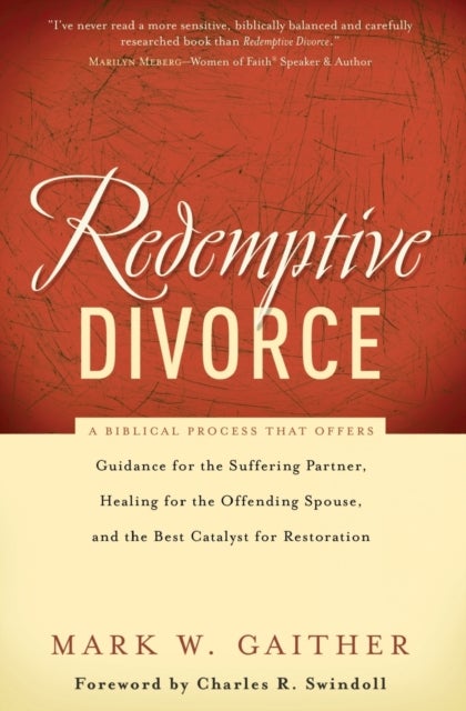Redemptive Divorce - A Biblical Process that Offers Guidance for the Suffering Partner, Healing for the Offending Spouse, and the Best Catalyst for Restoration