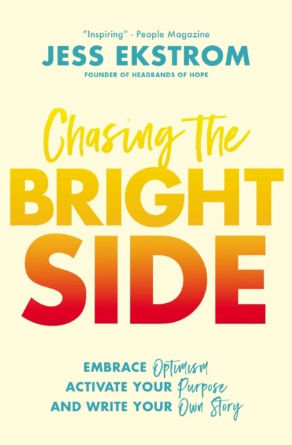 Chasing the Bright Side - Embrace Optimism, Activate Your Purpose, and Write Your Own Story