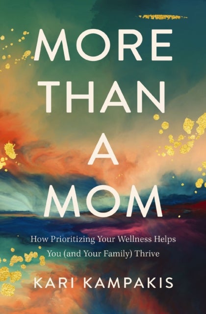 More Than a Mom - How Prioritizing Your Wellness Helps You (and Your Family) Thrive