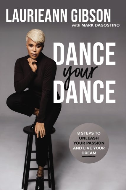 Dance Your Dance - 8 Steps to Unleash Your Passion and Live Your Dream