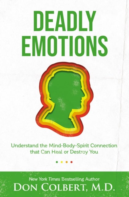 Deadly Emotions - Understand the Mind-Body-Spirit Connection that Can Heal or Destroy You