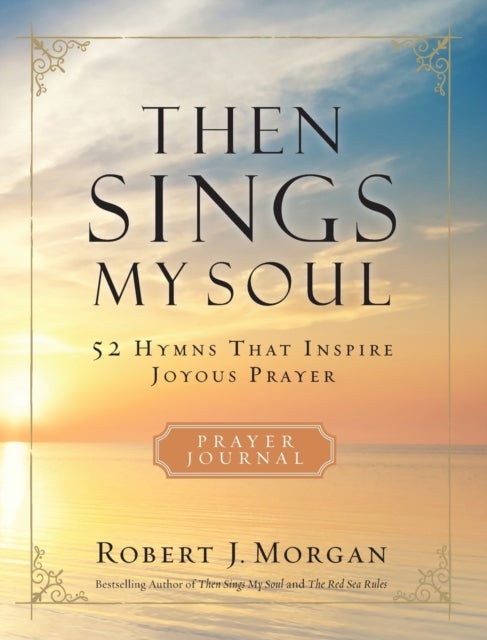 Then Sings My Soul Prayer Journal - 52 Hymns that Inspire Joyous Prayer