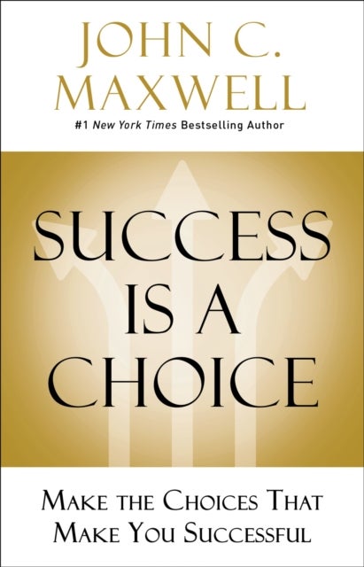 Success Is a Choice - Make the Choices that Make You Successful
