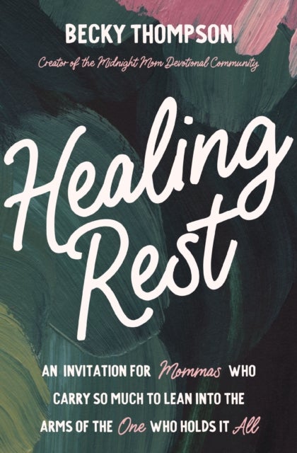 Healing Rest - An Invitation for Mommas Who Carry So Much to Lean into the Arms of the One Who Holds It All