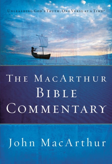 The MacArthur Bible Commentary - A Faithful, Focused Commentary on the Whole Bible