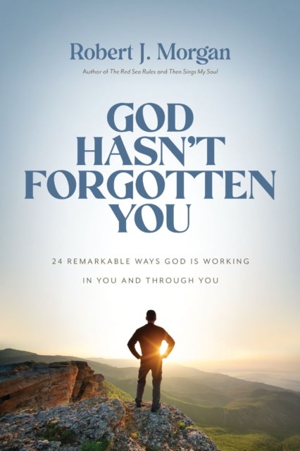 God Hasn't Forgotten You - 24 Remarkable Ways God Is Working in You and Through You