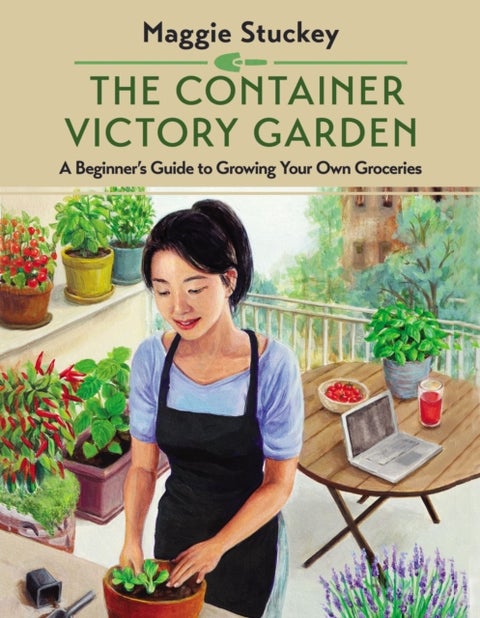 The Container Victory Garden - A Beginner’s Guide to Growing Your Own Groceries