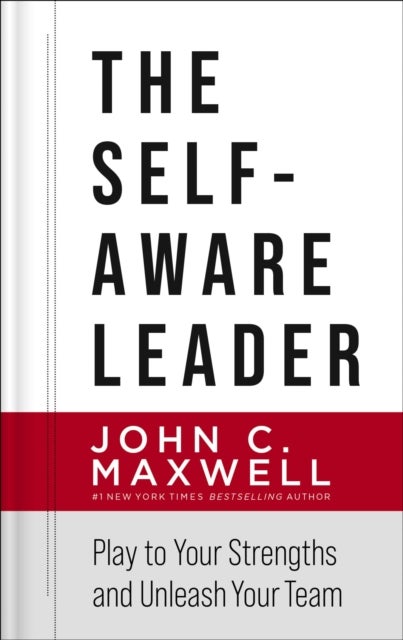 The Self-Aware Leader - Play to Your Strengths, Unleash Your Team
