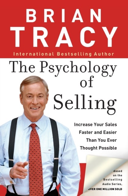 The Psychology of Selling - Increase Your Sales Faster and Easier Than You Ever Thought Possible