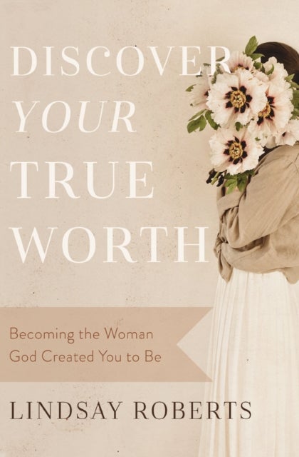 Discover Your True Worth - Becoming the Woman God Created You to Be