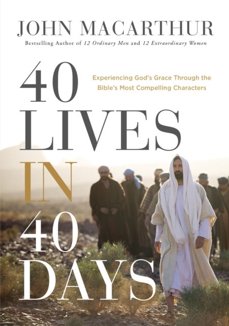 40 Lives in 40 Days - Experiencing God’s Grace Through the Bible’s Most Compelling Characters (A 40-Day Devotional)