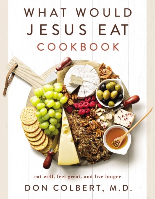 What Would Jesus Eat Cookbook - Eat Well, Feel Great, and Live Longer