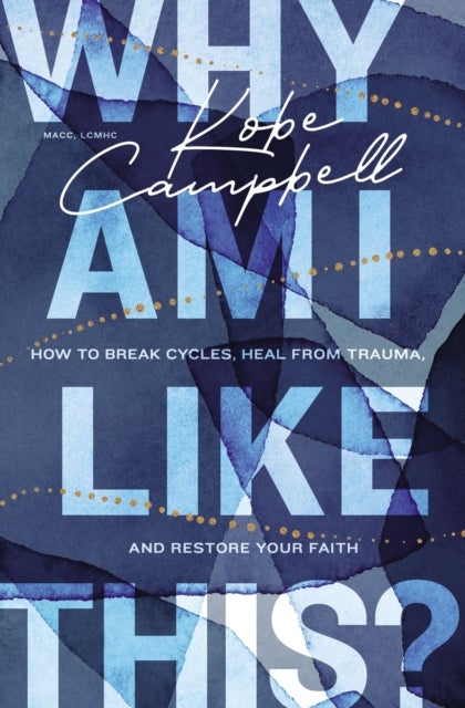 Why Am I Like This? - How to Break Cycles, Heal from Trauma, and Restore Your Faith