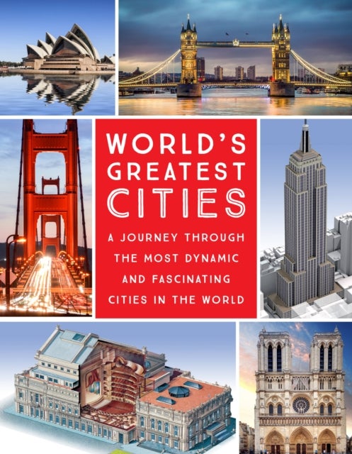 World's Greatest Cities - A Journey Through the Most Dynamic and Fascinating Cities in the World