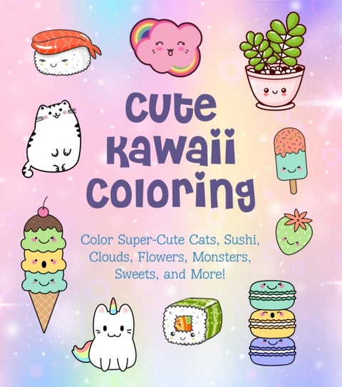 Cute Kawaii Coloring - Color Super-Cute Cats, Sushi, Clouds, Flowers, Monsters, Sweets, and More!