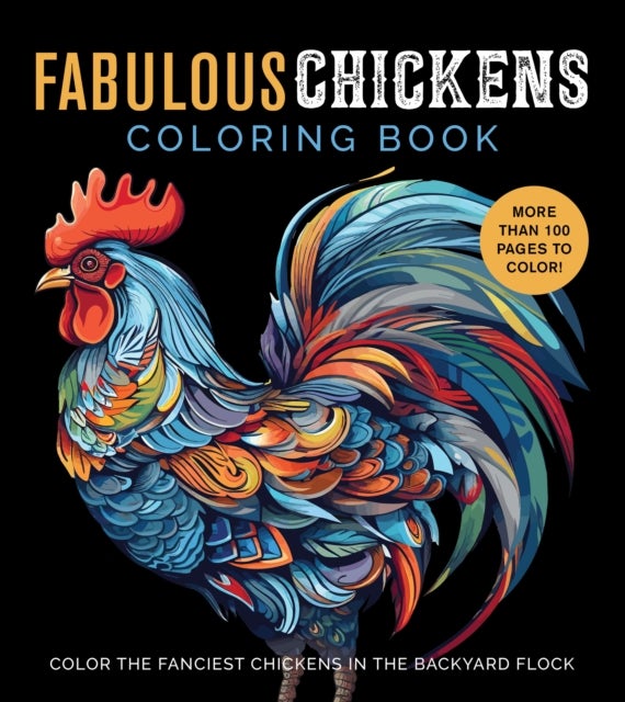 Fabulous Chickens Coloring Book - Color the Fanciest Chickens in the Backyard Flock – More Than 100 Pages to Color!