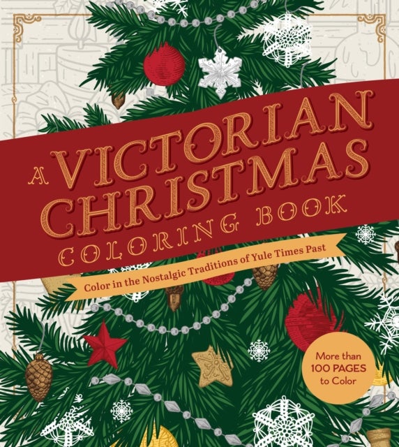 A Victorian Christmas Coloring Book - Color in the Nostalgic Traditions of Yule Times Past - More than 100 Pages to Color