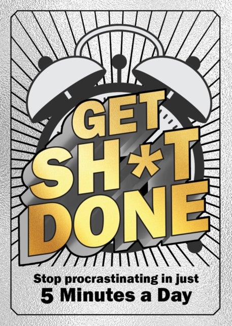 Get Sh*t Done - Stop Procrastinating in Just 5 Minutes a Day
