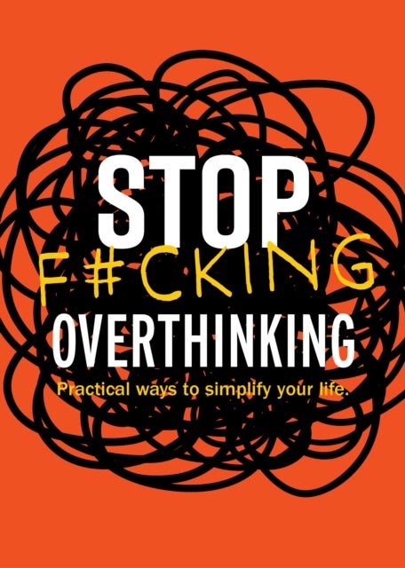 Stop F*cking Overthinking - Practical Ways to Simplify Your Life.