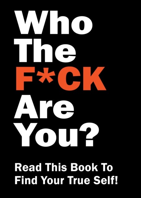 Who the F*ck Are You? - Read This Book to Find Your True Self!