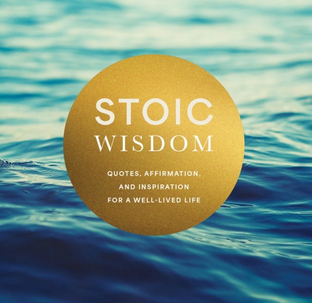Stoic Wisdom - Quotes, Affirmation, and Inspiration for a Well-Lived Life