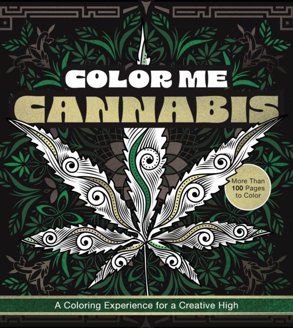 Color Me Cannabis - A Coloring Experience for a Creative High-More Than 100 Pages to Color