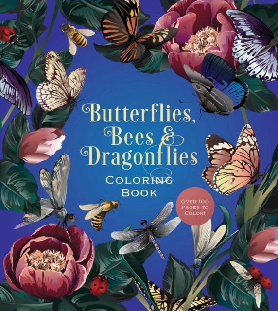 Butterflies, Bees & Dragonflies Coloring Book - Over 100 Pages to Color!