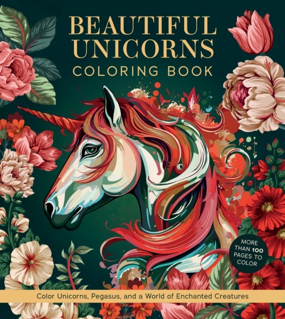 Beautiful Unicorns Coloring Book - Color Unicorns, Pegasus, and a World of Enchanted Creatures - More Than 100 Pages to Color