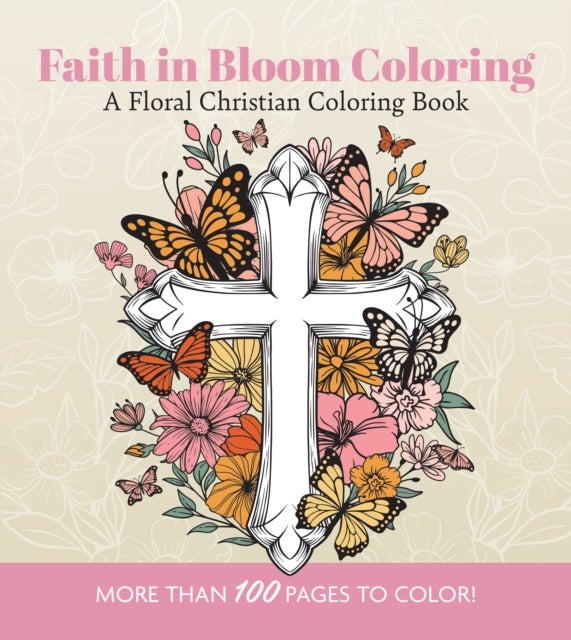 Faith in Bloom Coloring - A Floral Christian Coloring Book - More than 100 Pages to Color!