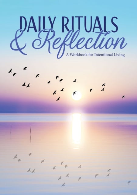 Daily Rituals & Reflection - A Workbook for Intentional Living