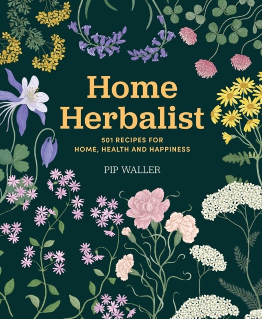 Home Herbalist - 501 Recipes for Home, Health and Happiness