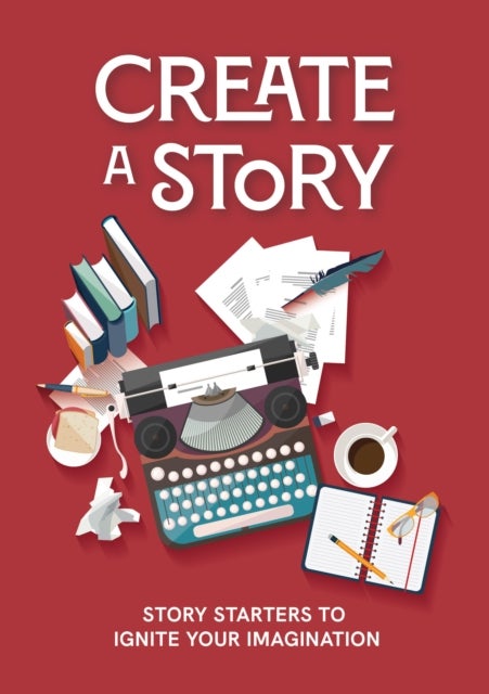 Create a Story - Story Starters to Ignite Your Imagination