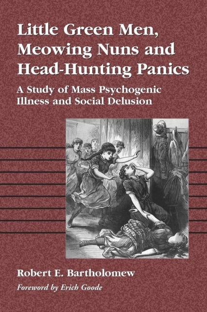 Little Green Men, Meowing Nuns and Head-Hunting Panics - A Study of Mass Psychogenic Illness and Social Delusion