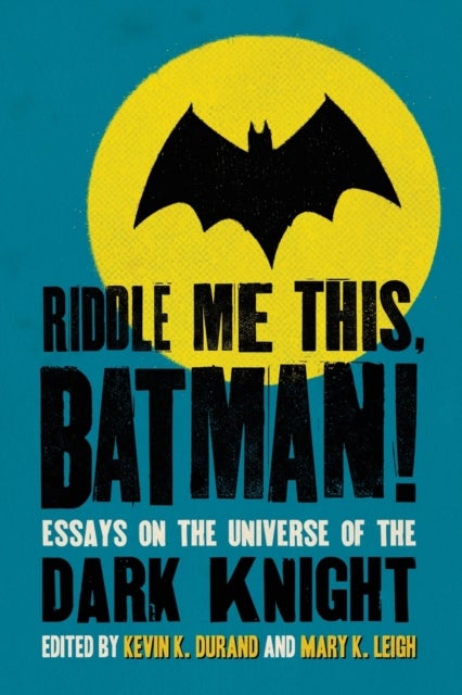 Riddle Me This, Batman! - Essays on the Universe of the Dark Knight