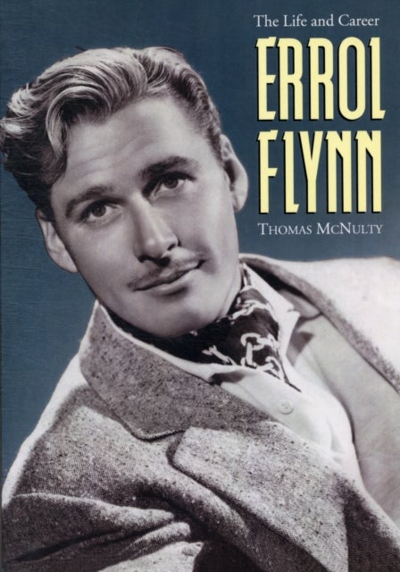 Errol Flynn - The Life and Career
