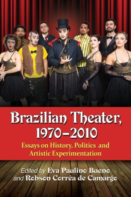 Brazilian Theater, 1970-2010 - Essays on History, Politics and Artistic Experimentation