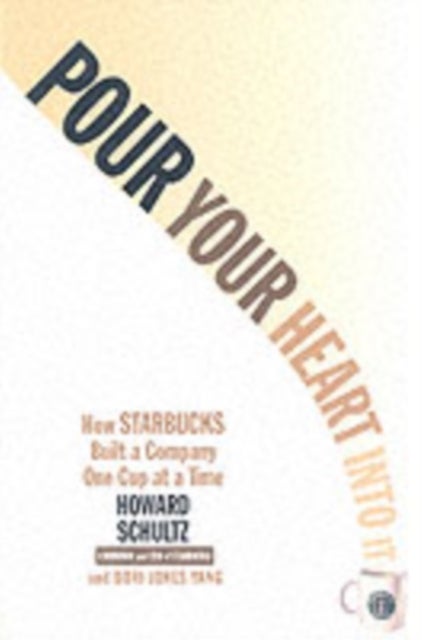 Pour Your Heart Into It - How Starbucks Built a Company One Cup at a Time