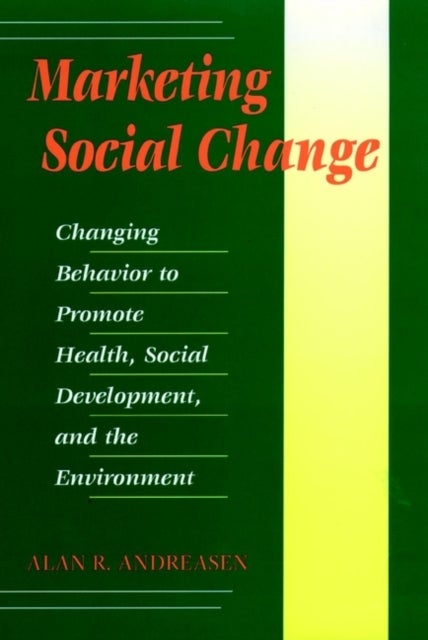 Marketing Social Change - Changing Behavior to Promote Health, Social Development, and the Environment