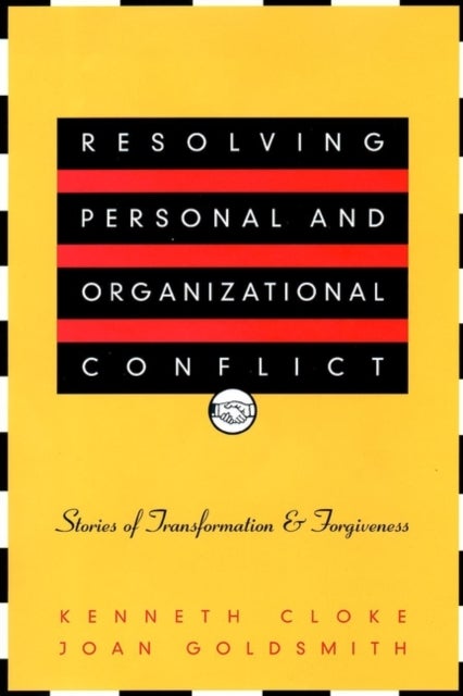 Resolving Personal and Organizational Conflict - Stories of Transformation and Forgiveness