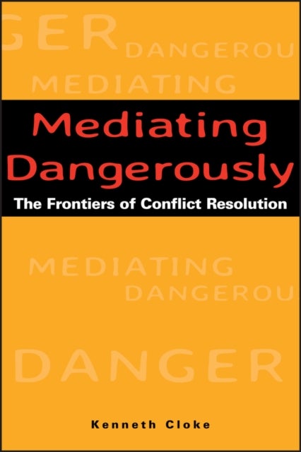 Mediating Dangerously - The Frontiers of Conflict Resolution
